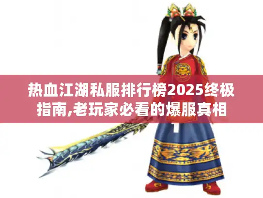 热血江湖私服排行榜2025终极指南,老玩家必看的爆服真相