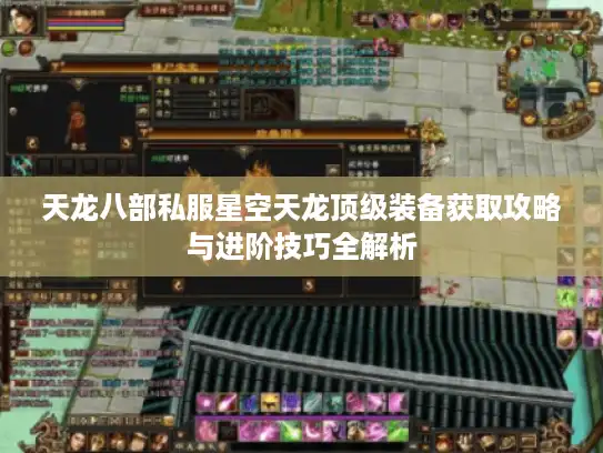 天龙八部私服星空天龙顶级装备获取攻略与进阶技巧全解析