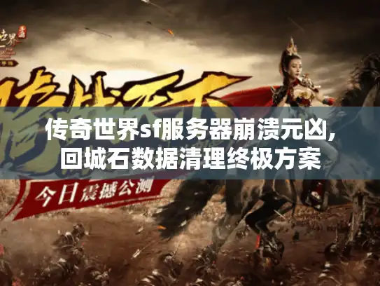 传奇世界sf服务器崩溃元凶,回城石数据清理终极方案