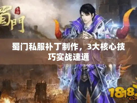 蜀门私服补丁制作，3大核心技巧实战速通