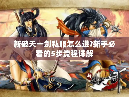 新破天一剑私服怎么进?新手必看的5步流程详解