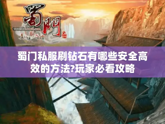 蜀门私服刷钻石有哪些安全高效的方法?玩家必看攻略 蜀门私服刷钻石有哪些安全高效的方法?玩家必看攻略