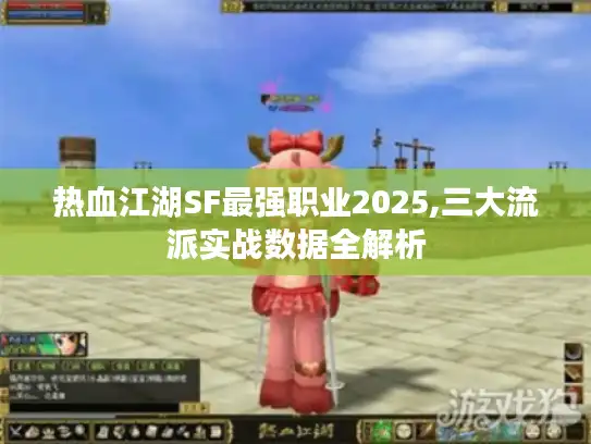 热血江湖SF最强职业2025,三大流派实战数据全解析 热血江湖SF最强职业2025,三大流派实战数据全解析