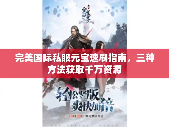 完美国际私服元宝速刷指南，三种方法获取千万资源