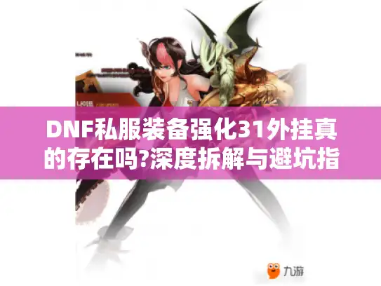 DNF私服装备强化31外挂真的存在吗?深度拆解与避坑指南