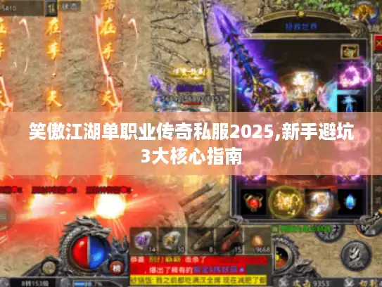 笑傲江湖单职业传奇私服2025,新手避坑3大核心指南