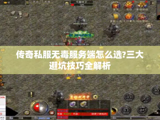 传奇私服无毒服务端怎么选?三大避坑技巧全解析