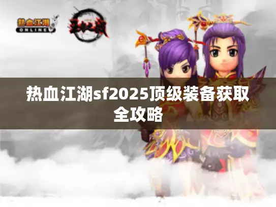 热血江湖sf2025顶级装备获取全攻略