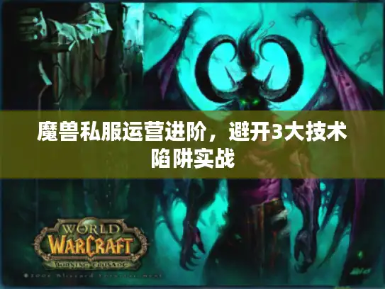 魔兽私服运营进阶，避开3大技术陷阱实战