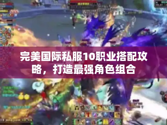 完美国际私服10职业搭配攻略，打造最强角色组合