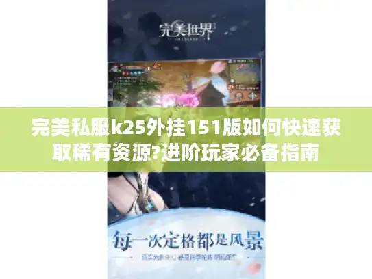 完美私服k25外挂151版如何快速获取稀有资源?进阶玩家必备指南
