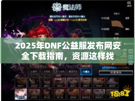 2025年DNF公益服发布网安全下载指南,资源这样找 2025年DNF公益服发布网安全下载指南,资源这样找