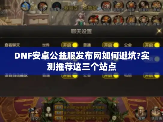 DNF安卓公益服发布网如何避坑?实测推荐这三个站点 DNF安卓公益服发布网如何避坑?实测推荐这三个站点