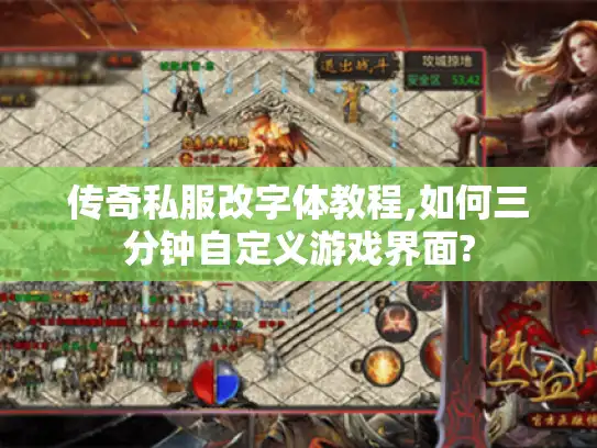 传奇私服改字体教程,如何三分钟自定义游戏界面? 传奇私服改字体教程,如何三分钟自定义游戏界面?