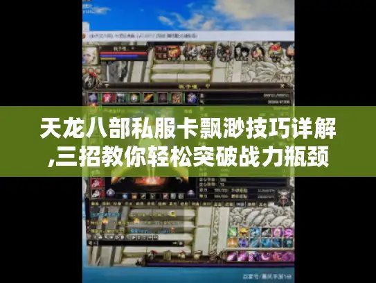 天龙八部私服卡飘渺技巧详解,三招教你轻松突破战力瓶颈