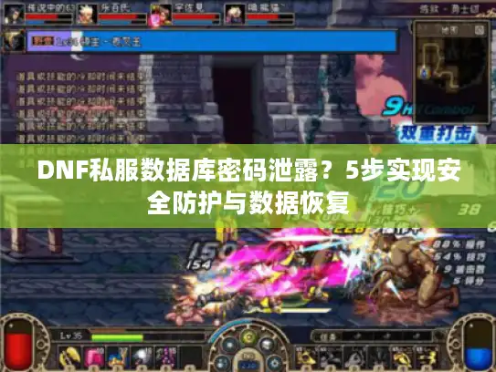 DNF私服数据库密码泄露?5步实现安全防护与数据恢复 DNF私服数据库密码泄露?5步实现安全防护与数据恢复