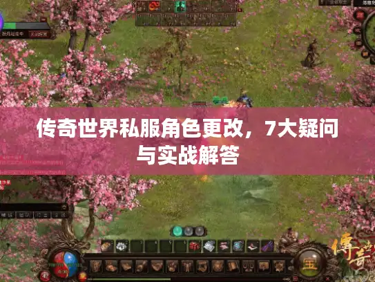 传奇世界私服角色更改，7大疑问与实战解答