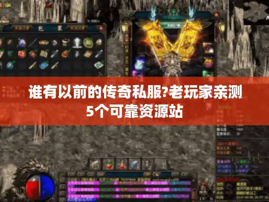 谁有以前的传奇私服?老玩家亲测5个可靠资源站