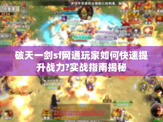 破天一剑sf网通玩家如何快速提升战力?实战指南揭秘