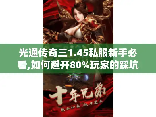 光通传奇三1.45私服新手必看,如何避开80%玩家的踩坑陷阱