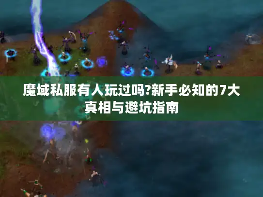 魔域私服有人玩过吗?新手必知的7大真相与避坑指南