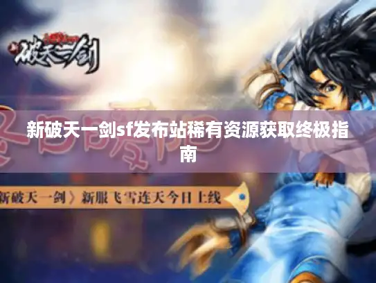 新破天一剑sf发布站稀有资源获取终极指南