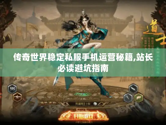 传奇世界稳定私服手机运营秘籍,站长必读避坑指南 传奇世界稳定私服手机运营秘籍,站长必读避坑指南