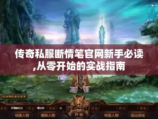 传奇私服断情笔官网新手必读,从零开始的实战指南