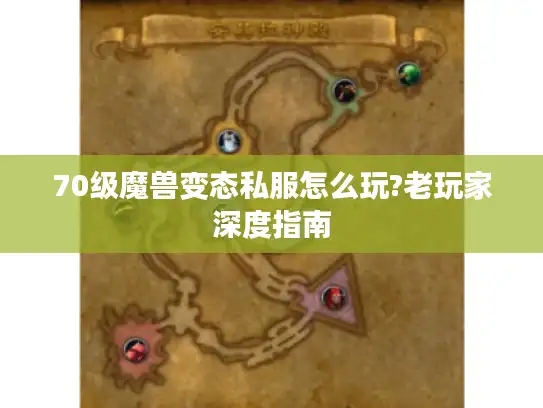 70级魔兽变态私服怎么玩?老玩家深度指南