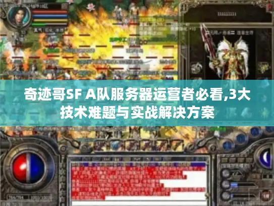 奇迹哥SF A队服务器运营者必看,3大技术难题与实战解决方案
