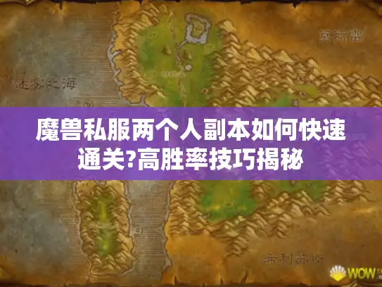 魔兽私服两个人副本如何快速通关?高胜率技巧揭秘
