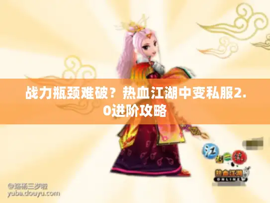 战力瓶颈难破？热血江湖中变私服2.0进阶攻略