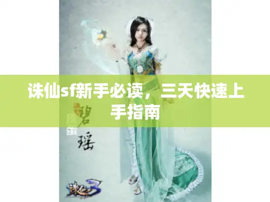 诛仙sf新手必读,三天快速上手指南 诛仙sf新手必读,三天快速上手指南