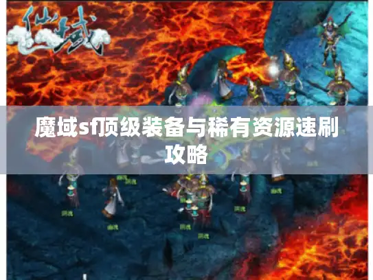 魔域sf顶级装备与稀有资源速刷攻略