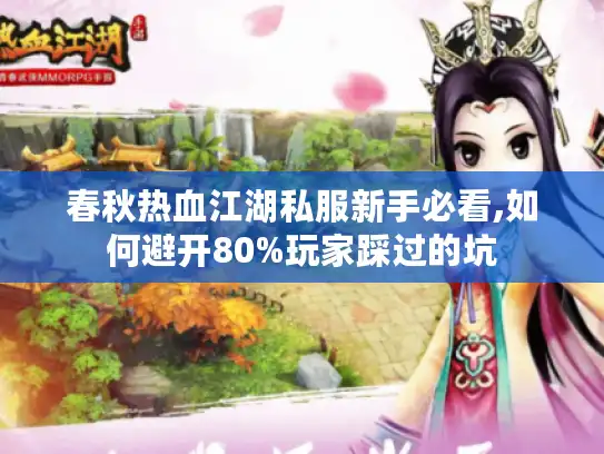 春秋热血江湖私服新手必看,如何避开80%玩家踩过的坑