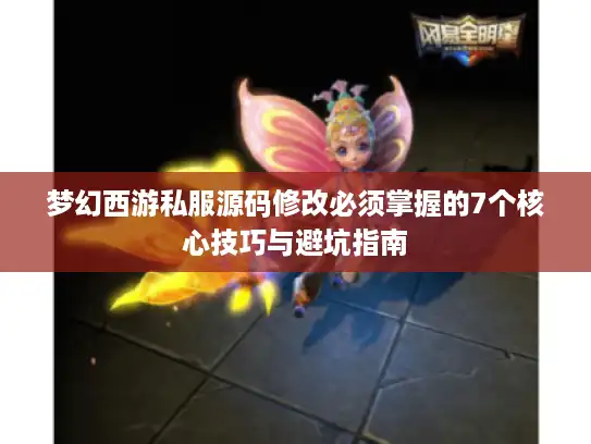 梦幻西游私服源码修改必须掌握的7个核心技巧与避坑指南