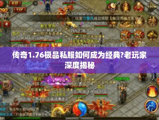 传奇1.76极品私服如何成为经典?老玩家深度揭秘