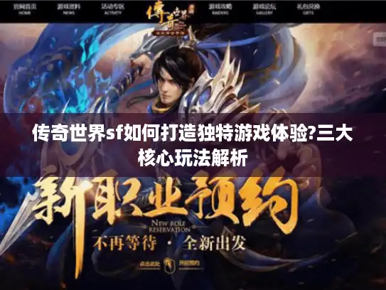 传奇世界sf如何打造独特游戏体验?三大核心玩法解析