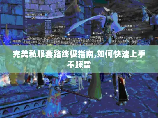 完美私服套路终极指南,如何快速上手不踩雷