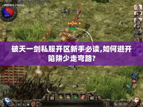 破天一剑私服开区新手必读,如何避开陷阱少走弯路? 破天一剑私服开区新手必读,如何避开陷阱少走弯路?