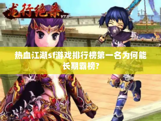 热血江湖sf游戏排行榜第一名为何能长期霸榜?