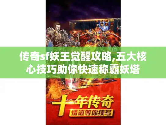 传奇sf妖王觉醒攻略,五大核心技巧助你快速称霸妖塔