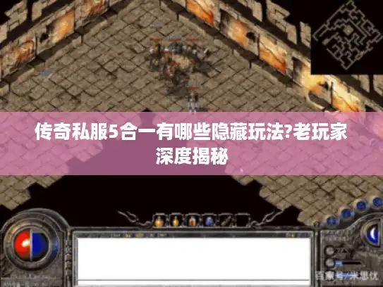 传奇私服5合一有哪些隐藏玩法?老玩家深度揭秘