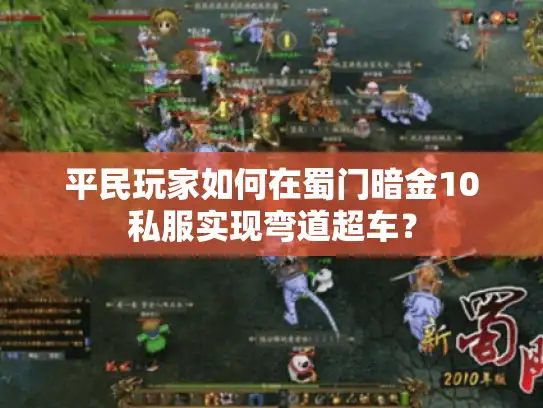 平民玩家如何在蜀门暗金10私服实现弯道超车？