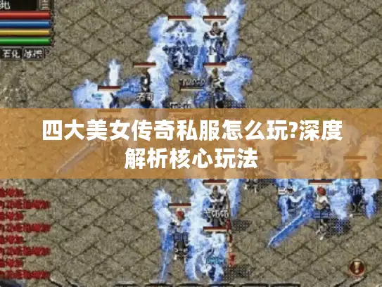四大美女传奇私服怎么玩?深度解析核心玩法
