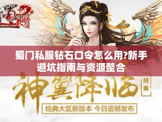 蜀门私服钻石口令怎么用?新手避坑指南与资源整合