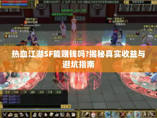 热血江湖SF能赚钱吗?揭秘真实收益与避坑指南