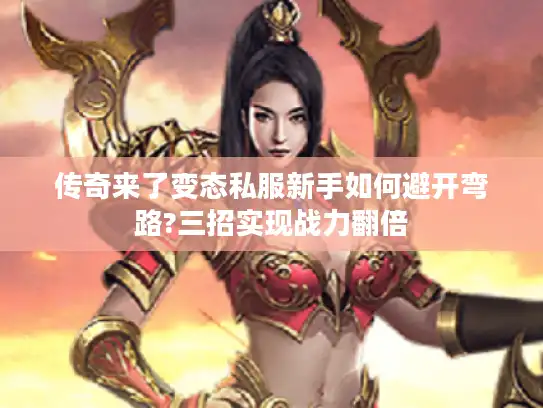 传奇来了变态私服新手如何避开弯路?三招实现战力翻倍