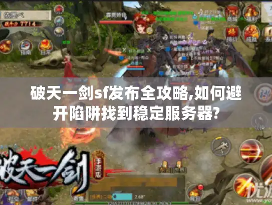 破天一剑sf发布全攻略,如何避开陷阱找到稳定服务器? 破天一剑sf发布全攻略,如何避开陷阱找到稳定服务器?