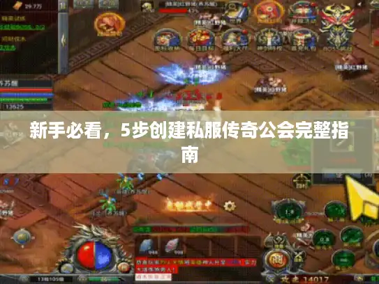 新手必看,5步创建私服传奇公会完整指南 新手必看,5步创建私服传奇公会完整指南